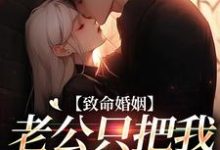 致命婚姻：老公只把我当契约爱人完整版最新章节，致命婚姻：老公只把我当契约爱人章节在线阅读-优文网