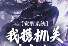 哪里能找到觉醒系统：我携机关来复仇小说的最新更新和免费章节？-优文网
