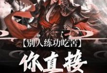 别人练功吃苦，你直接速通高武？免费阅读，别人练功吃苦，你直接速通高武？章节目录-优文网