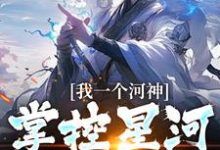 我一个河神，掌控星河很合理吧？完整版小说免费阅读，我一个河神，掌控星河很合理吧？小说-优文网