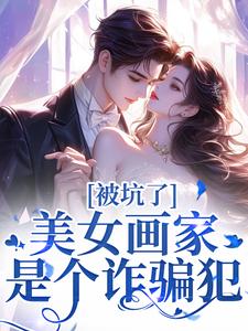 寻找被坑了！美女画家是个诈骗犯小说的最新更新章节