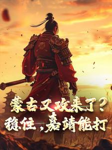 在线免费阅读蒙古又攻来了？稳住，嘉靖能打完整小说