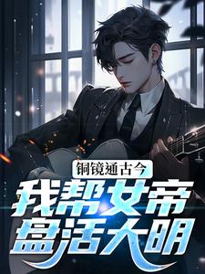 铜镜通古今，我帮女帝盘活大明小说有没有完结版在线？