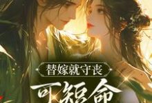 已完结小说《替嫁就守丧，可短命夫君诈尸了》章节在线阅读-优文网