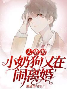 大佬的小奶狗又在闹离婚小说免费资源，大佬的小奶狗又在闹离婚在线阅读