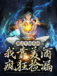 已完结小说《激活奖励系统：我靠美酒疯狂捡漏》最新章节