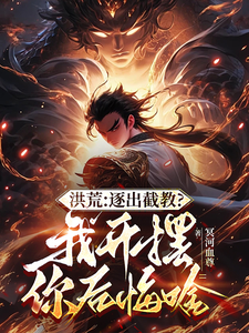 小说完整版《洪荒：开局拜通天为师，获选择系统》免费阅读