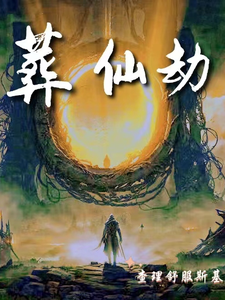 已完结小说《葬仙：开局坠入深渊，我来重开仙路》章节在线阅读