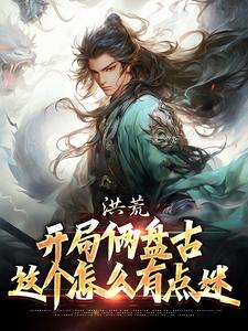 哪里能找到洪荒：开局俩盘古，这个怎么有点迷小说的最新更新和免费章节？