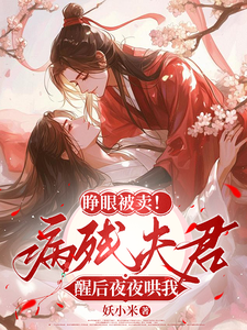 《睁眼被卖！病残夫君醒后夜夜哄我》全集免费在线阅读（蓝芷莫宁）