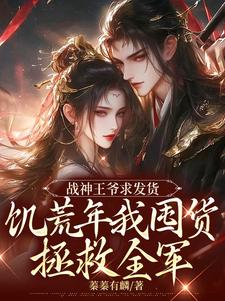 宋蓁蓁萧北麟小说战神王爷求发货，饥荒年我囤货拯救全军完整版阅读