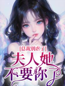 夏星瞳小说总裁别虐了，夫人她不要你了在线阅读章节