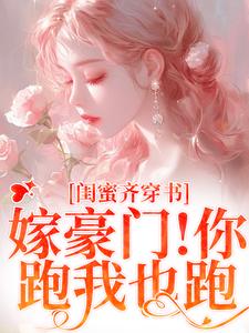 免费在线阅读闺蜜齐穿书！嫁豪门！你跑我也跑小说的正规网站有哪些？