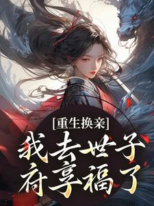 权黛儿萧景疏小说重生换亲，我去世子府享福了章节免费阅读
