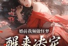 婚前我频做怪梦，醒来决定不嫁人！这本小说完结了吗？免费查看最新章节-优文网