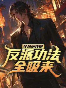 寻找能够免费阅读穿越后我把反派功法全吸来小说的平台
