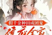 假千金种田成团宠，侯府全家悔断肠完整版小说免费阅读，假千金种田成团宠，侯府全家悔断肠小说-优文网