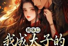 被休后，我成太子的掌中娇这本小说完结了吗？免费查看最新章节-优文网