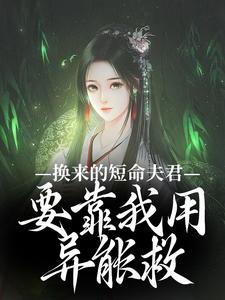 小说《换来的短命夫君，要靠我用异能救》章节免费阅读