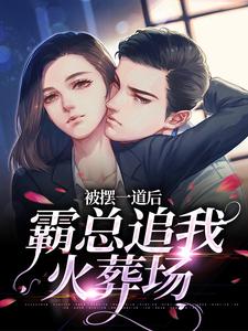 在线寻找被摆一道后，霸总追我火葬场小说的无删减版本
