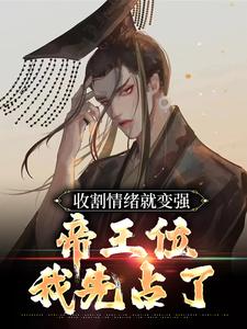 收割情绪就变强，帝王位我先占了周珏，收割情绪就变强，帝王位我先占了在线无弹窗阅读