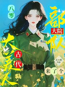八零：部队大院来了个古代大美人小说完结了吗？在哪里可以免费读到？