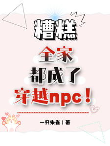 在线寻找糟糕，全家都成了穿越npc！小说的无删减版本