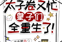 《穿书太子卷又忙，皇子们全重生了》祁元祚小说免费阅读完整版-优文网