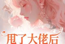 江湛倪一雪小说甩了大佬后，他黑化强娶我在线阅读章节-优文网
