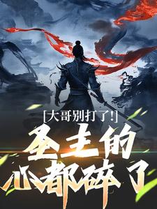 大哥别打了！圣主的心都碎了小说有没有完整的免费版本在线阅读？