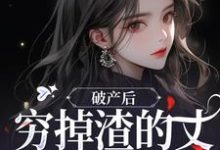破产后，穷掉渣的丈夫他摊牌了小说完结版章节免费阅读-优文网
