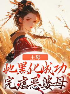 小说《主母她黑化成功，完虐恶婆母》在线章节阅读