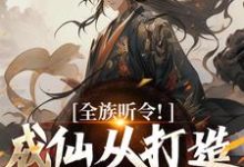 完整版《全族听令！成仙从打造神器开始》小说免费阅读-优文网