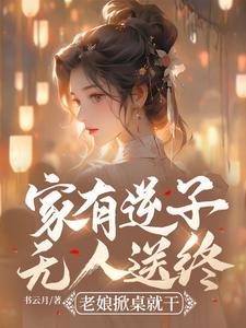 小说《家有逆子无人送终？老娘掀桌就干》完整版章节免费阅读