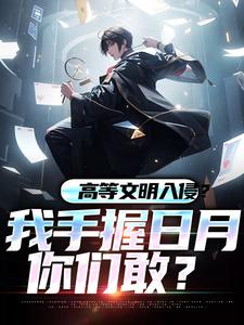 高等文明入侵？我手握日月你们敢？小说全文哪里可以免费看？
