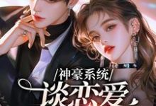 《神豪系统，谈恋爱就能变强》小说免费阅读完整版-优文网