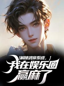 解锁武帝系统，我在娱乐圈赢麻了这本小说完结了吗？免费查看最新章节