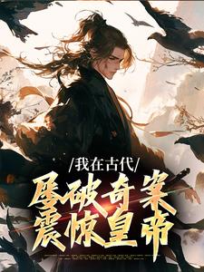 我在古代屡破奇案，震惊皇帝小说完结了吗？在哪里可以免费读到？