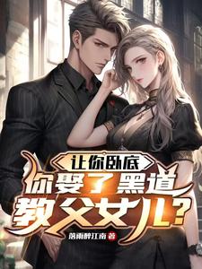 让你卧底，你娶了黑道教父女儿？小说最新章节在哪里可以读到？