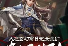 哪里能找到人在玄幻写日记，女主们都不对劲小说的最新更新和免费章节？-优文网