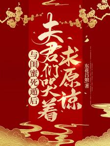 与闺蜜死遁后，夫君们哭着求原谅小说的免费电子版在哪里可以下载或阅读？