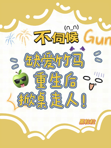 不伺候，缺爱竹马重生后掀桌走人最新章节，不伺候，缺爱竹马重生后掀桌走人免费阅读