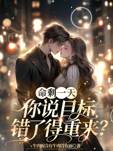 完整版《命剩一天，你说目标错了得重来？》小说免费阅读