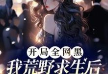 开局全网黑，我荒野求生后爆红了免费阅读，开局全网黑，我荒野求生后爆红了宋予歌-优文网