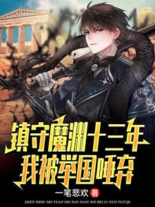 镇守魔渊十三年，我被举国唾弃章节免费在线阅读，楚南完结版
