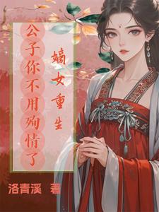 《嫡女重生，公子你不用殉情了》全集免费在线阅读（姜云清司景晏）