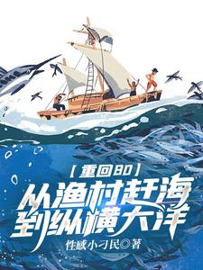 《重回80：从渔村赶海到纵横大洋》小说章节在线试读，《重回80：从渔村赶海到纵横大洋》最新章节目录