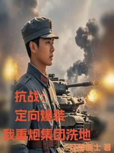 完整版的抗战：定向爆装，我重炮集团洗地小说在哪里可以免费读到？