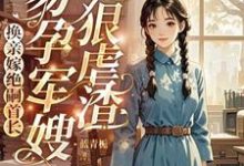 换亲嫁绝嗣首长，易孕军嫂狠虐渣小说的所有章节都能在哪里免费读到？-优文网