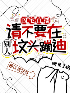 凶宅直播：请不要在别人坟头蹦迪小说的无弹窗阅读体验，寻找免费阅读网站